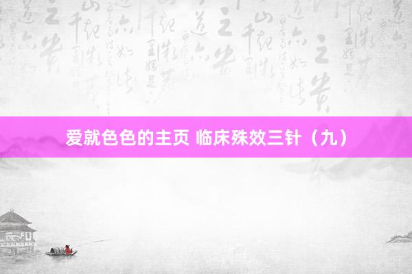 爱就色色的主页 临床殊效三针(九)