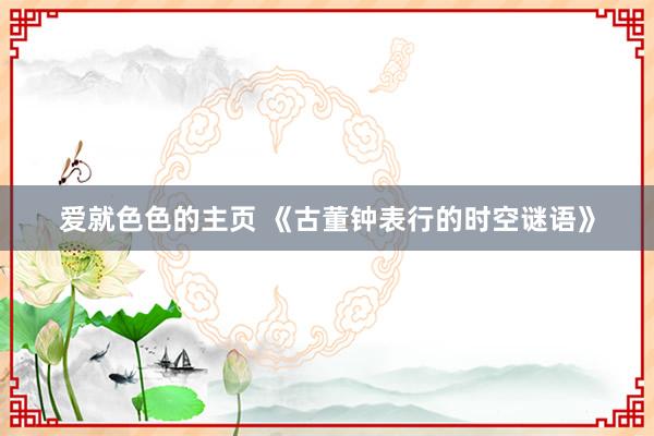 爱就色色的主页 《古董钟表行的时空谜语》